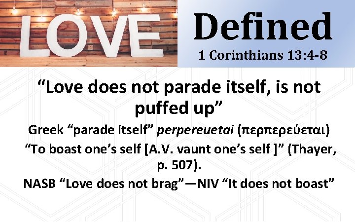 Defined 1 Corinthians 13: 4 -8 “Love does not parade itself, is not puffed Defined 1 Corinthians 13: 4 -8 “Love does not parade itself, is not puffed