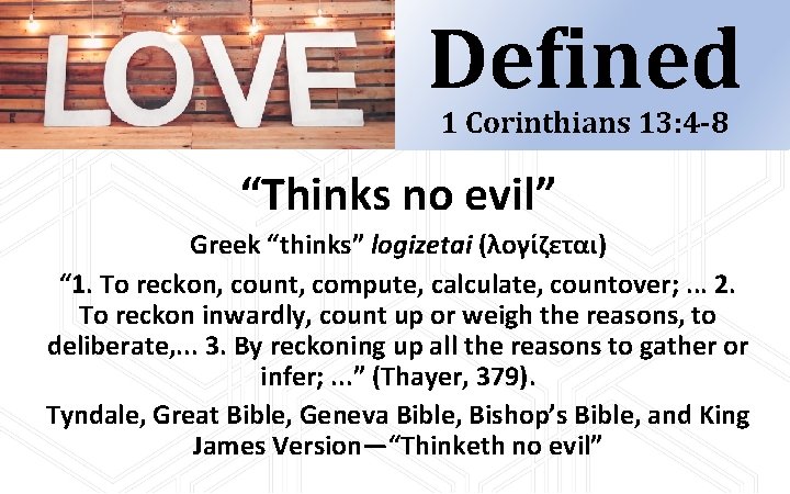 Defined 1 Corinthians 13: 4 -8 “Thinks no evil” Greek “thinks” logizetai (λογίζεται) “ Defined 1 Corinthians 13: 4 -8 “Thinks no evil” Greek “thinks” logizetai (λογίζεται) “