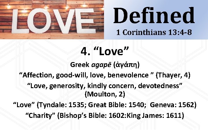 Defined 1 Corinthians 13: 4 -8 4. “Love” Greek agapē (ἀγάπη) “Affection, good-will, love, Defined 1 Corinthians 13: 4 -8 4. “Love” Greek agapē (ἀγάπη) “Affection, good-will, love,