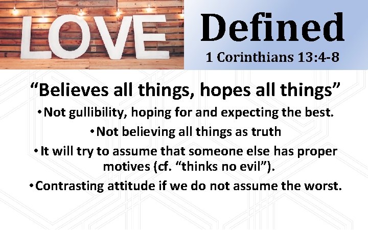 Defined 1 Corinthians 13: 4 -8 “Believes all things, hopes all things” • Not Defined 1 Corinthians 13: 4 -8 “Believes all things, hopes all things” • Not