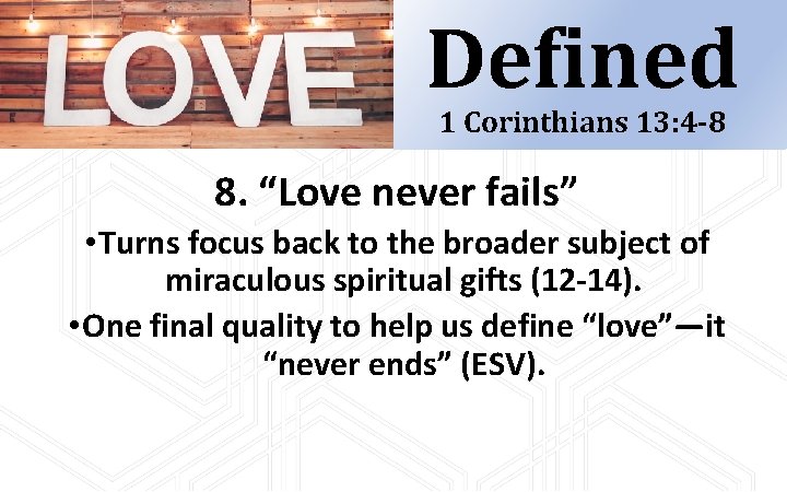 Defined 1 Corinthians 13: 4 -8 8. “Love never fails” • Turns focus back Defined 1 Corinthians 13: 4 -8 8. “Love never fails” • Turns focus back
