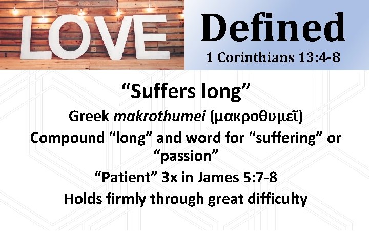 Defined 1 Corinthians 13: 4 -8 “Suffers long” Greek makrothumei (µακροθυµεῖ) Compound “long” and Defined 1 Corinthians 13: 4 -8 “Suffers long” Greek makrothumei (µακροθυµεῖ) Compound “long” and