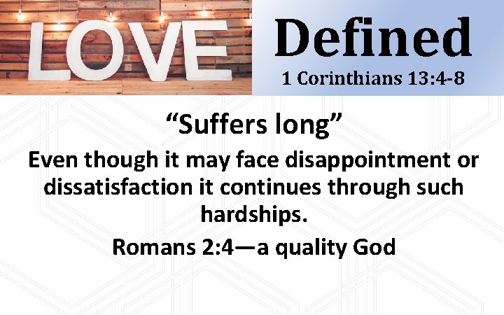 Defined 1 Corinthians 13: 4 -8 “Suffers long” Even though it may face disappointment Defined 1 Corinthians 13: 4 -8 “Suffers long” Even though it may face disappointment