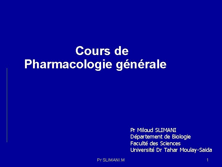 Cours de Pharmacologie générale Pr Miloud SLIMANI Département de Biologie Faculté des Sciences Université
