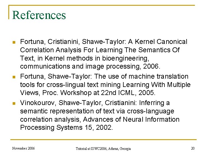 References n n n Fortuna, Cristianini, Shawe-Taylor: A Kernel Canonical Correlation Analysis For Learning References n n n Fortuna, Cristianini, Shawe-Taylor: A Kernel Canonical Correlation Analysis For Learning