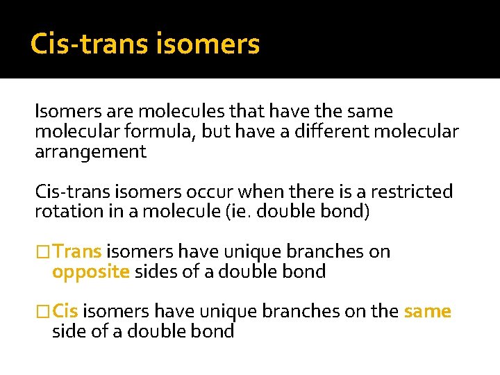 Cis-trans isomers Isomers are molecules that have the same molecular formula, but have a