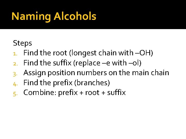 Naming Alcohols Steps 1. Find the root (longest chain with –OH) 2. Find the