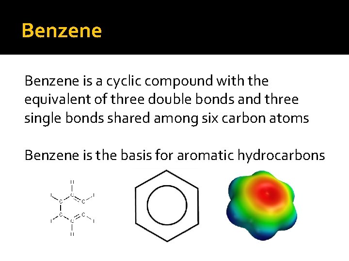 Benzene is a cyclic compound with the equivalent of three double bonds and three