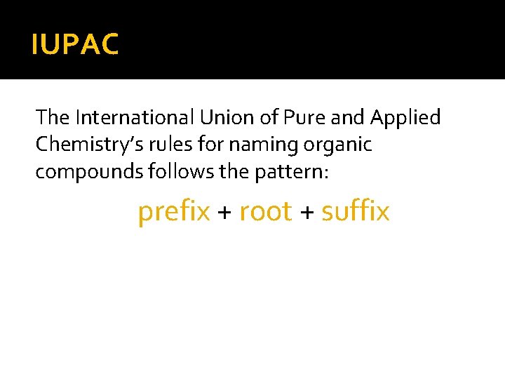 IUPAC The International Union of Pure and Applied Chemistry’s rules for naming organic compounds