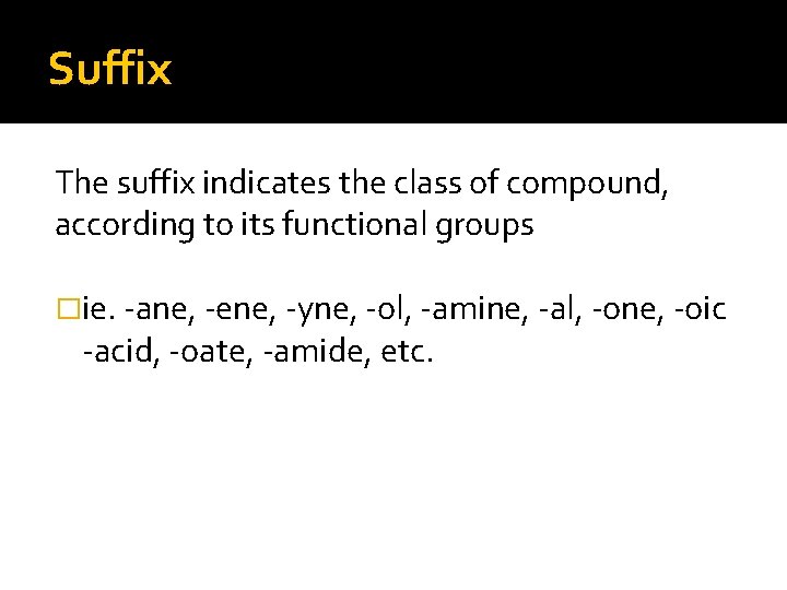 Suffix The suffix indicates the class of compound, according to its functional groups �ie.