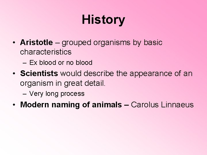 History • Aristotle – grouped organisms by basic characteristics – Ex blood or no