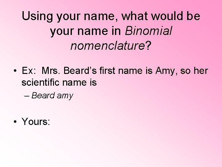 Using your name, what would be your name in Binomial nomenclature? • Ex: Mrs. Using your name, what would be your name in Binomial nomenclature? • Ex: Mrs.