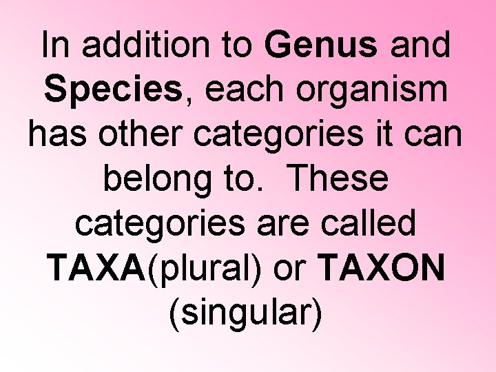 In addition to Genus and Species, each organism has other categories it can belong In addition to Genus and Species, each organism has other categories it can belong