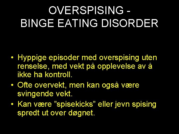 OVERSPISING BINGE EATING DISORDER • Hyppige episoder med overspising uten renselse, med vekt på