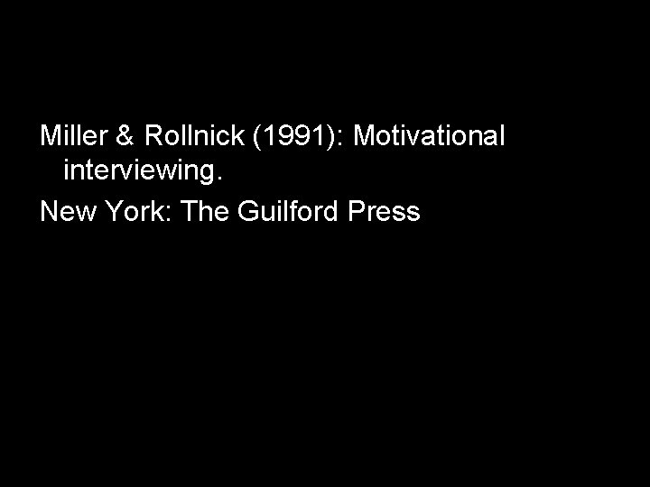 Miller & Rollnick (1991): Motivational interviewing. New York: The Guilford Press 