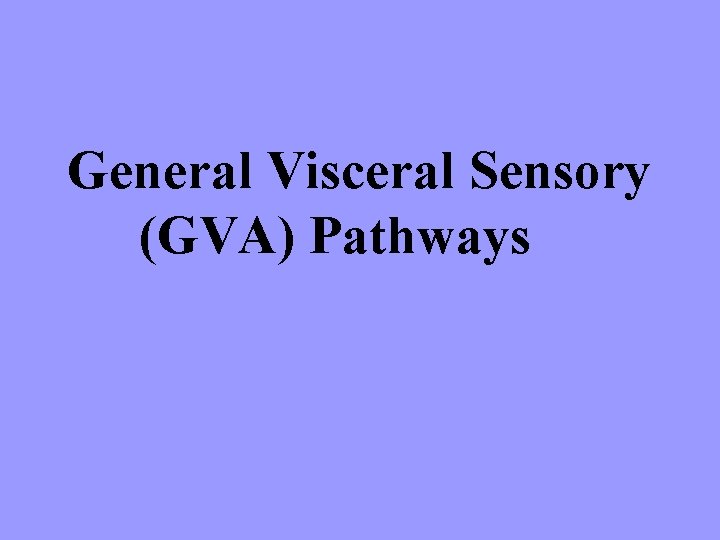 General Visceral Sensory (GVA) Pathways 
