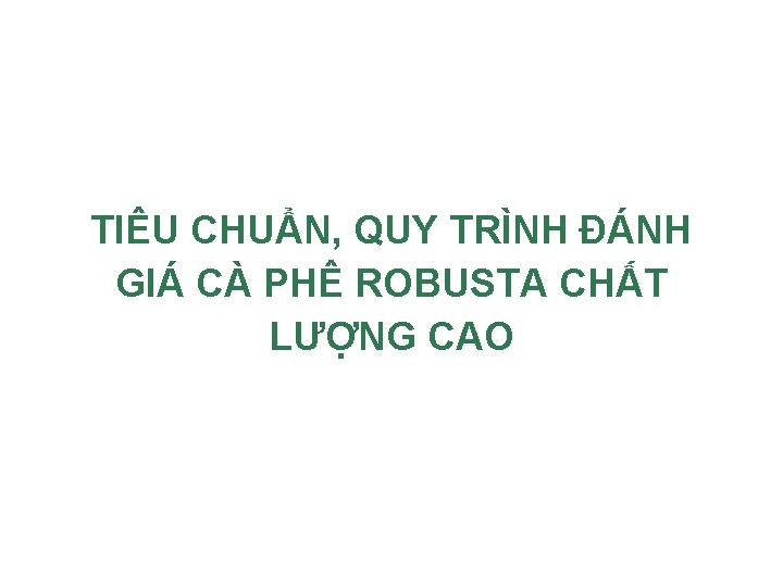 TIÊU CHUẨN, QUY TRÌNH ĐÁNH GIÁ CÀ PHÊ ROBUSTA CHẤT LƯỢNG CAO 