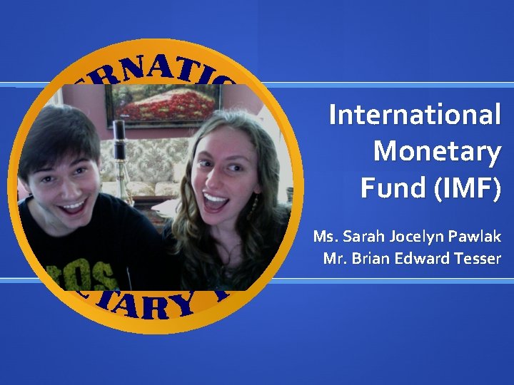 International Monetary Fund (IMF) Ms. Sarah Jocelyn Pawlak Mr. Brian Edward Tesser 