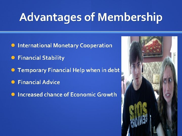 Advantages of Membership International Monetary Cooperation Financial Stability Temporary Financial Help when in debt