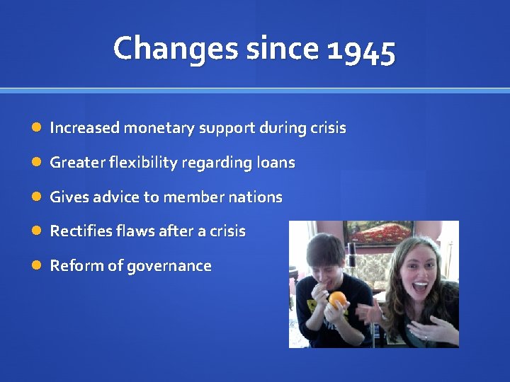 Changes since 1945 Increased monetary support during crisis Greater flexibility regarding loans Gives advice