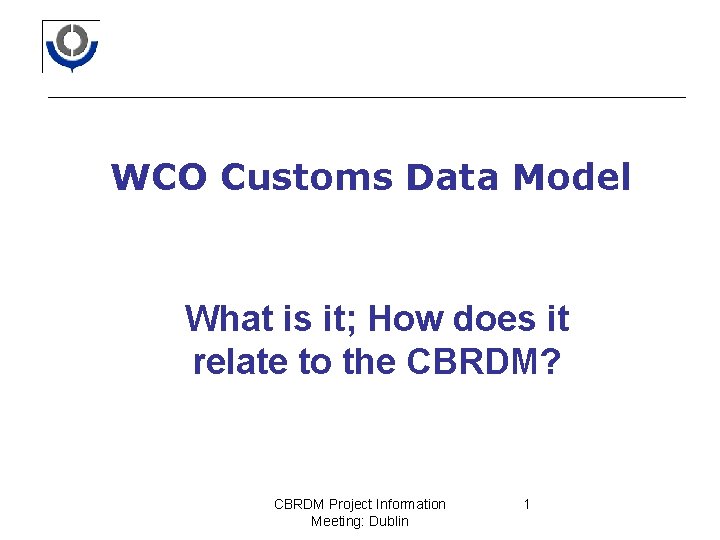 WCO Customs Data Model What is it; How does it relate to the CBRDM?