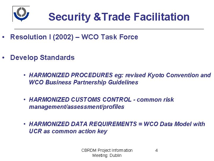 Security &Trade Facilitation • Resolution I (2002) – WCO Task Force • Develop Standards