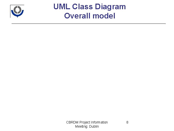 UML Class Diagram Overall model CBRDM Project Information Meeting: Dublin 8 