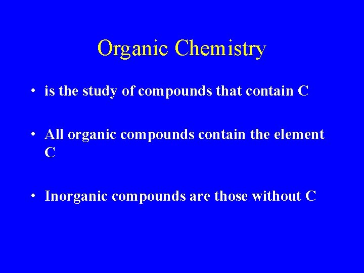 Organic Chemistry • is the study of compounds that contain C • All organic