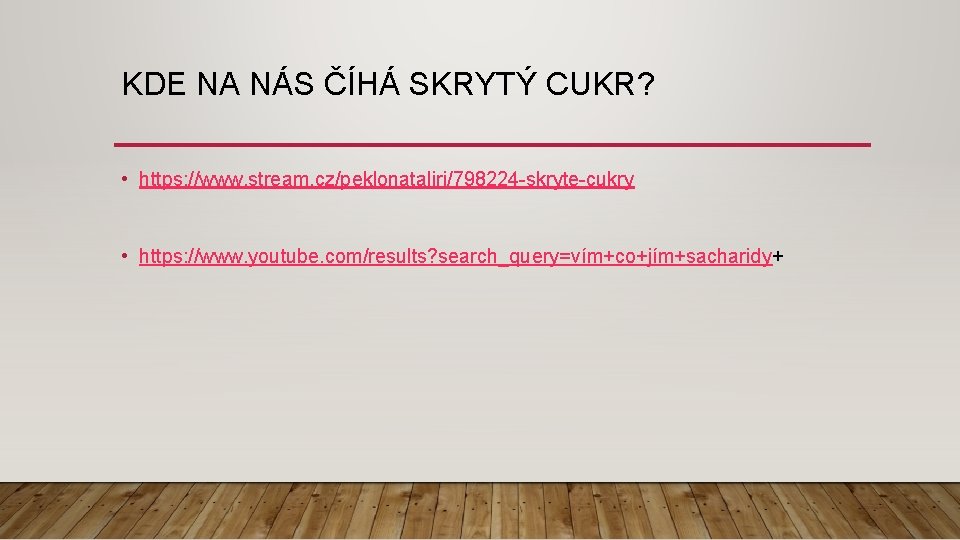 KDE NA NÁS ČÍHÁ SKRYTÝ CUKR? • https: //www. stream. cz/peklonataliri/798224 -skryte-cukry • https: