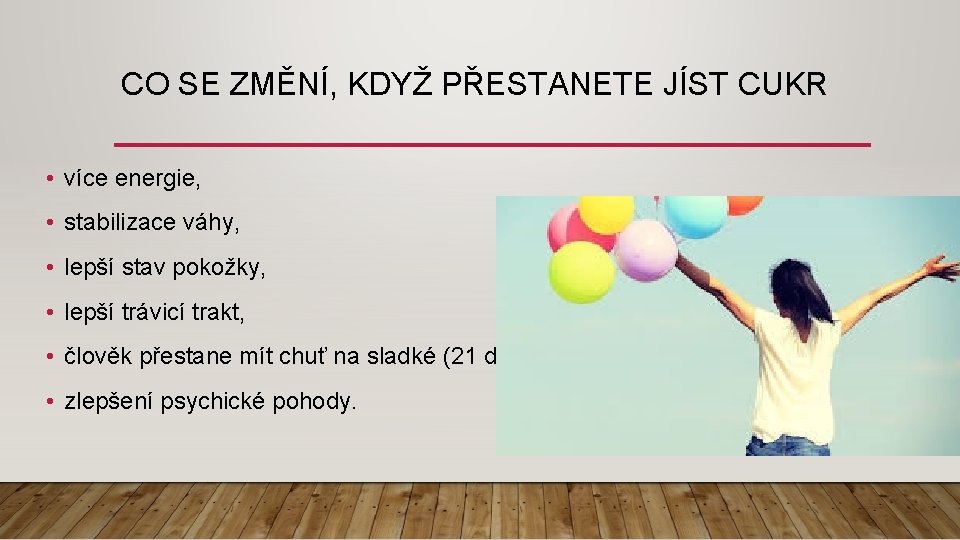 CO SE ZMĚNÍ, KDYŽ PŘESTANETE JÍST CUKR • více energie, • stabilizace váhy, •