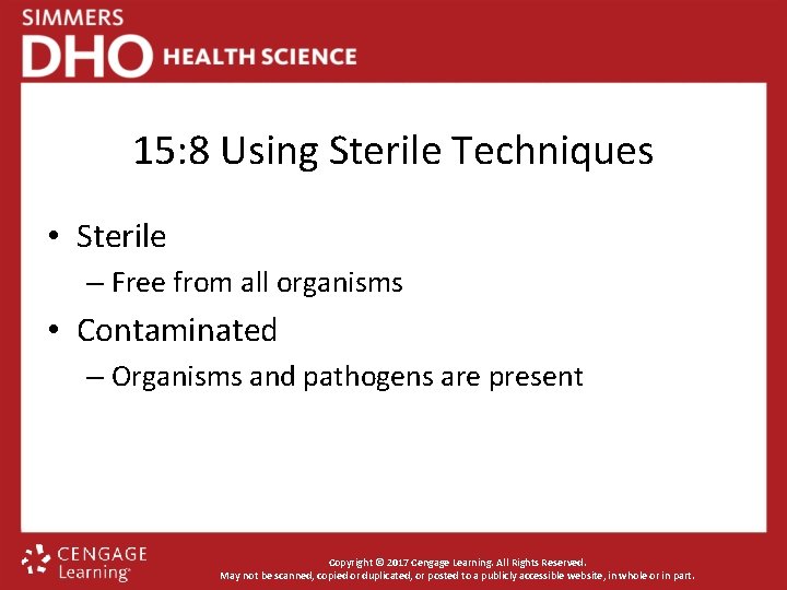 15: 8 Using Sterile Techniques • Sterile – Free from all organisms • Contaminated