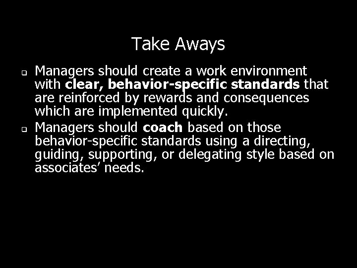 Take Aways q q Managers should create a work environment with clear, behavior-specific standards