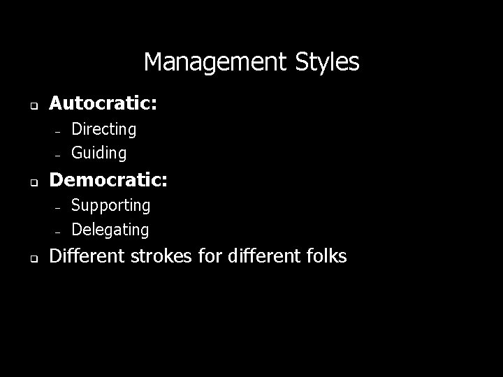 Management Styles q Autocratic: – – q Democratic: – – q Directing Guiding Supporting