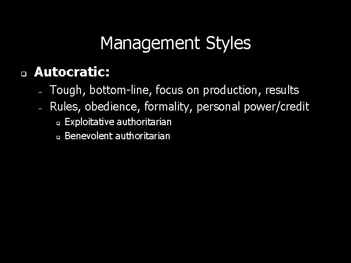 Management Styles q Autocratic: – – Tough, bottom-line, focus on production, results Rules, obedience,