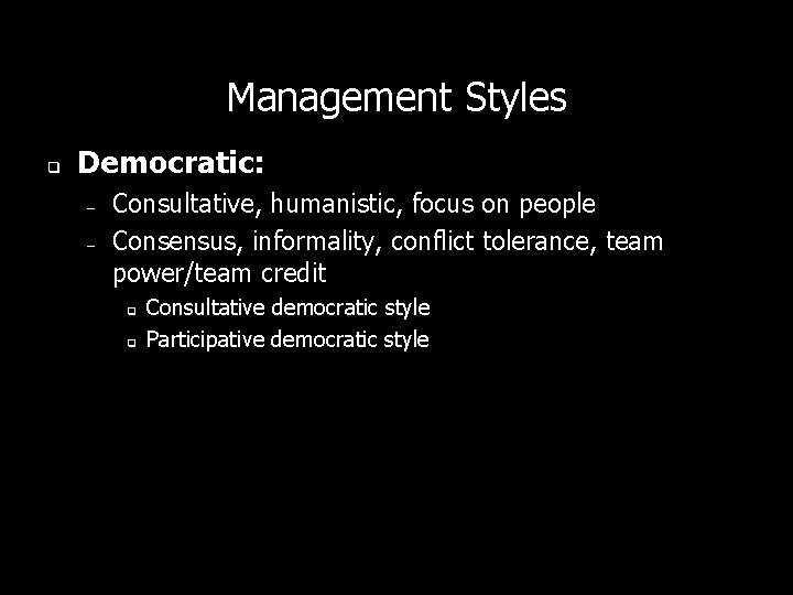 Management Styles q Democratic: – – Consultative, humanistic, focus on people Consensus, informality, conflict