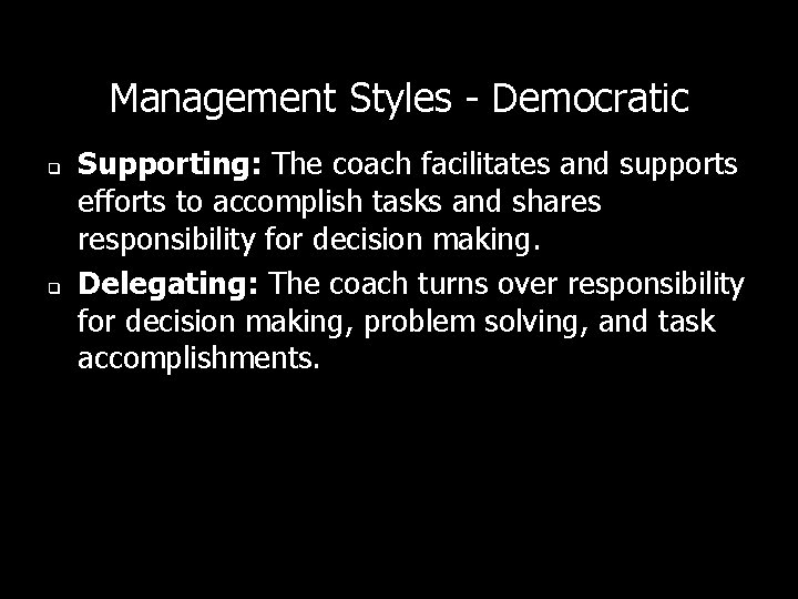 Management Styles - Democratic q q Supporting: The coach facilitates and supports efforts to