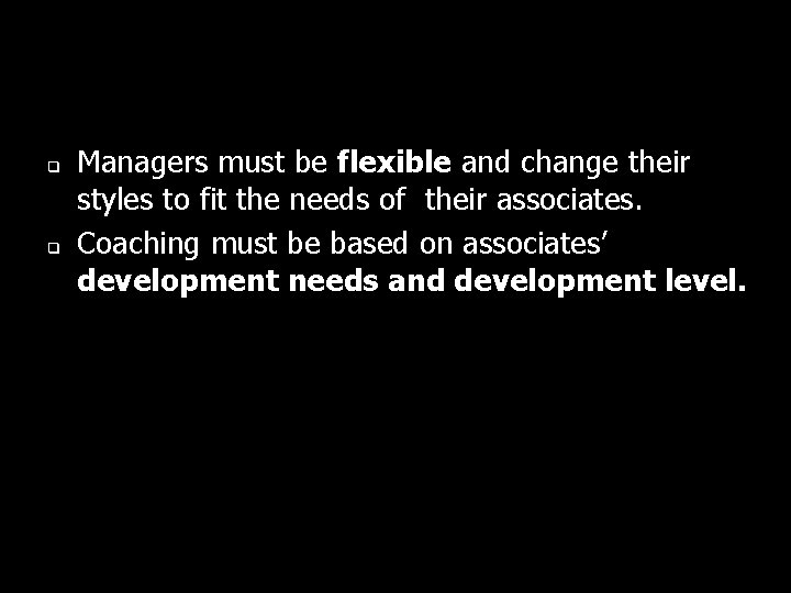 q q Managers must be flexible and change their styles to fit the needs