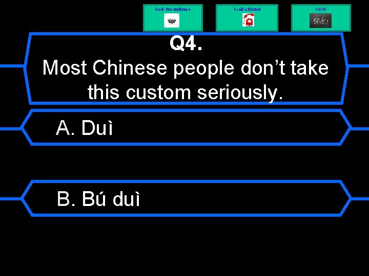 I ask the audience I call a friend 50/50 Q 4. Most Chinese people