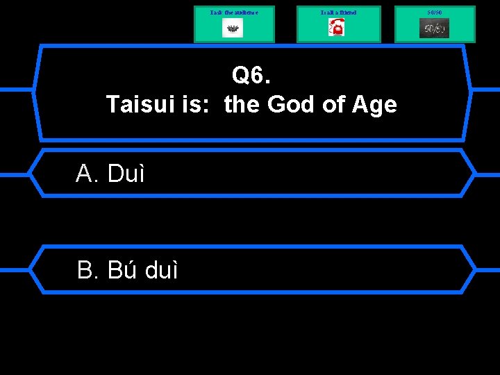 I ask the audience I call a friend Q 6. Taisui is: the God