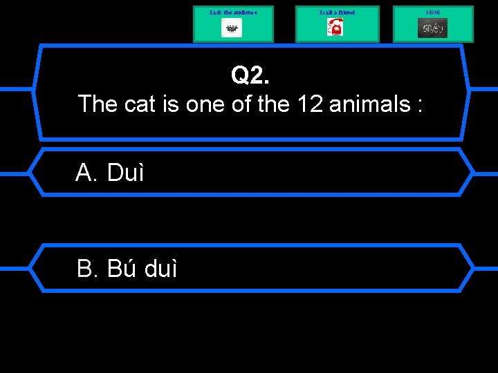 I ask the audience I call a friend Q 2. The cat is one