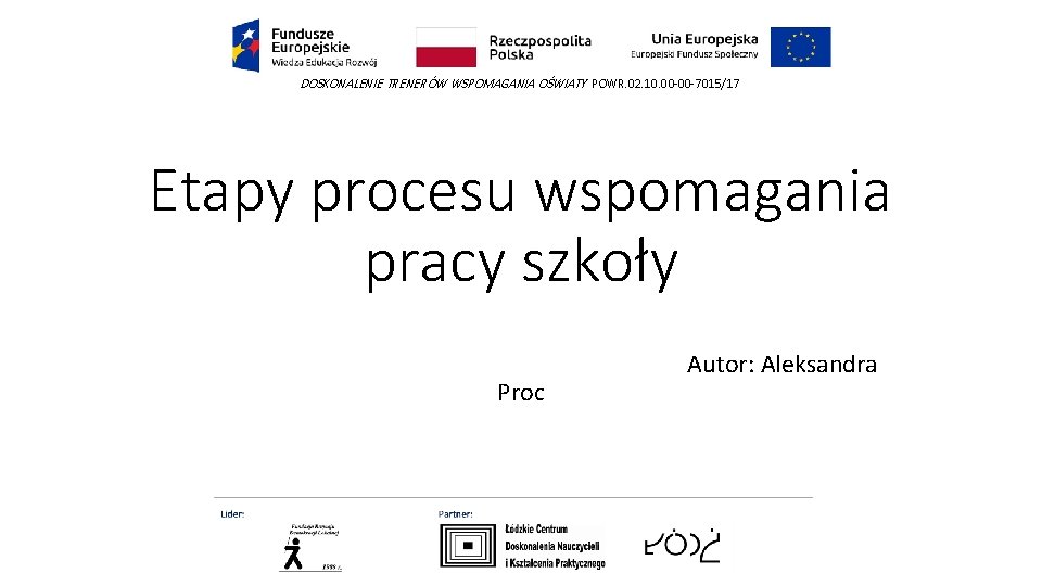 DOSKONALENIE TRENERÓW WSPOMAGANIA OŚWIATY POWR. 02. 10. 00 -00 -7015/17 Etapy procesu wspomagania pracy