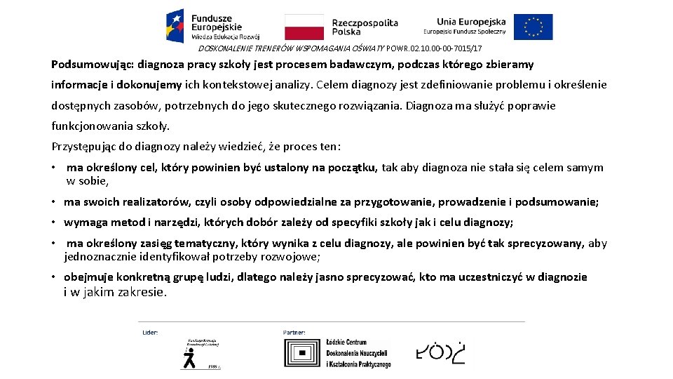 DOSKONALENIE TRENERÓW WSPOMAGANIA OŚWIATY POWR. 02. 10. 00 -00 -7015/17 Podsumowując: diagnoza pracy szkoły DOSKONALENIE TRENERÓW WSPOMAGANIA OŚWIATY POWR. 02. 10. 00 -00 -7015/17 Podsumowując: diagnoza pracy szkoły