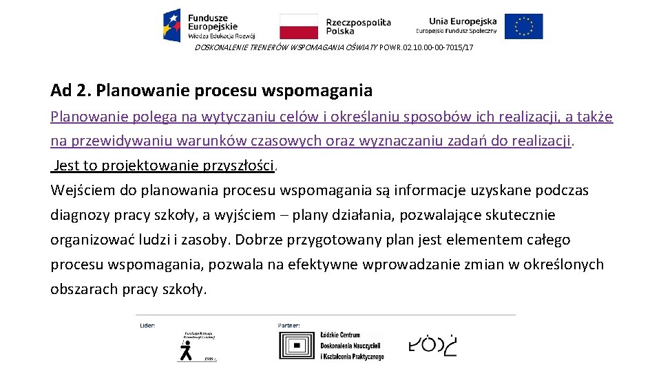 DOSKONALENIE TRENERÓW WSPOMAGANIA OŚWIATY POWR. 02. 10. 00 -00 -7015/17 Ad 2. Planowanie procesu DOSKONALENIE TRENERÓW WSPOMAGANIA OŚWIATY POWR. 02. 10. 00 -00 -7015/17 Ad 2. Planowanie procesu