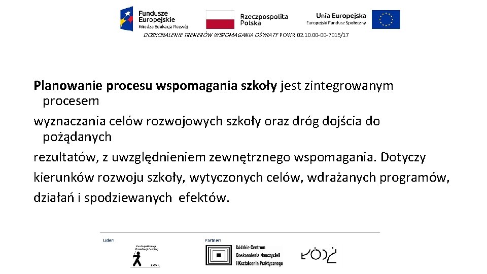 DOSKONALENIE TRENERÓW WSPOMAGANIA OŚWIATY POWR. 02. 10. 00 -00 -7015/17 Planowanie procesu wspomagania szkoły