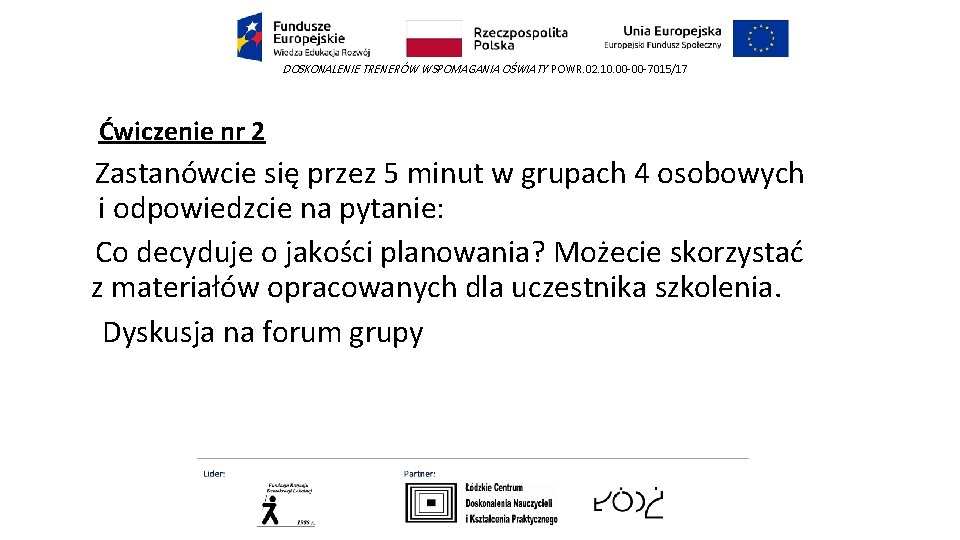 DOSKONALENIE TRENERÓW WSPOMAGANIA OŚWIATY POWR. 02. 10. 00 -00 -7015/17 Ćwiczenie nr 2 Zastanówcie DOSKONALENIE TRENERÓW WSPOMAGANIA OŚWIATY POWR. 02. 10. 00 -00 -7015/17 Ćwiczenie nr 2 Zastanówcie