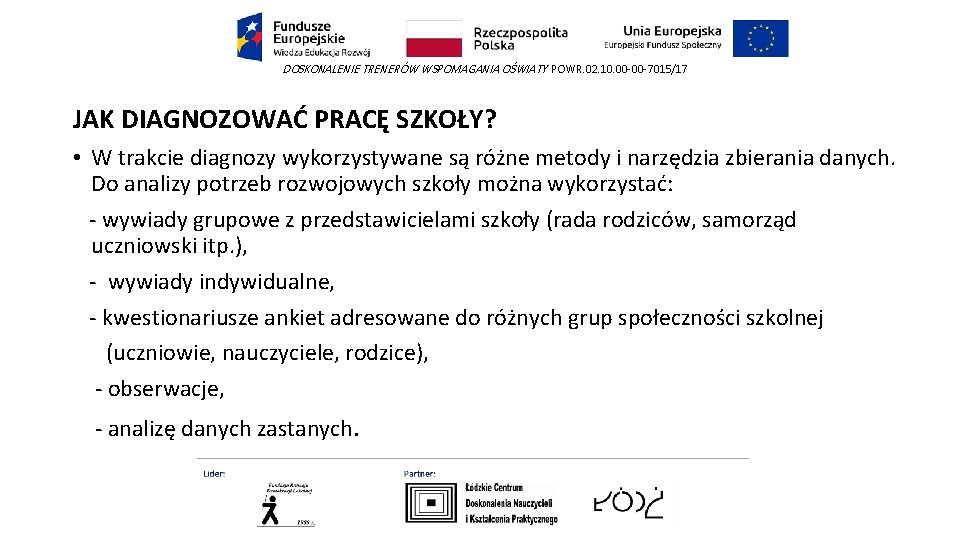 DOSKONALENIE TRENERÓW WSPOMAGANIA OŚWIATY POWR. 02. 10. 00 -00 -7015/17 JAK DIAGNOZOWAĆ PRACĘ SZKOŁY? DOSKONALENIE TRENERÓW WSPOMAGANIA OŚWIATY POWR. 02. 10. 00 -00 -7015/17 JAK DIAGNOZOWAĆ PRACĘ SZKOŁY?