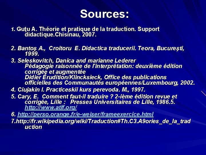 Sources: 1. Guţu A. Théorie et pratique de la traduction. Support didactique. Chisinau, 2007.