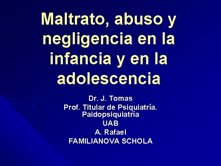 Maltrato, abuso y negligencia en la infancia y en la adolescencia Dr. J. Tomas