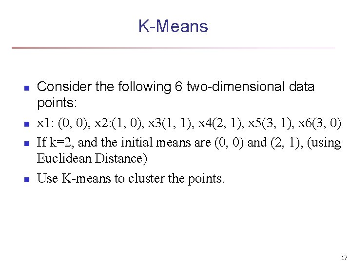 K-Means n n Consider the following 6 two-dimensional data points: x 1: (0, 0),