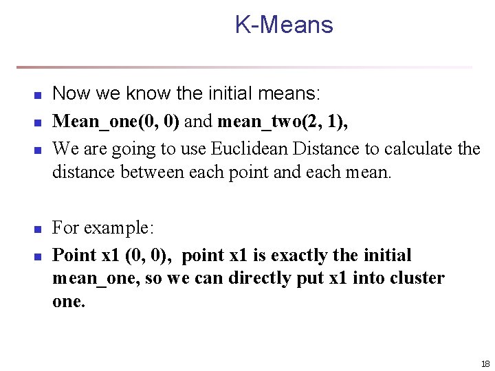 K-Means n n n Now we know the initial means: Mean_one(0, 0) and mean_two(2,